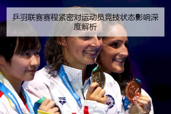 乒羽联赛赛程紧密对运动员竞技状态影响深度解析